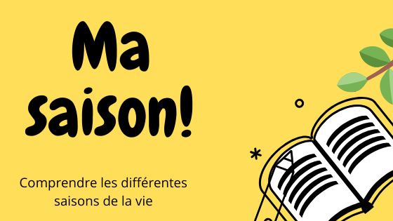 Ma saison: comprendre les différentes saisons de la vie